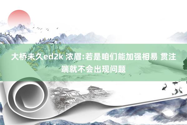 大桥未久ed2k 浓眉:若是咱们能加强相易 贯注端就不会出现问题